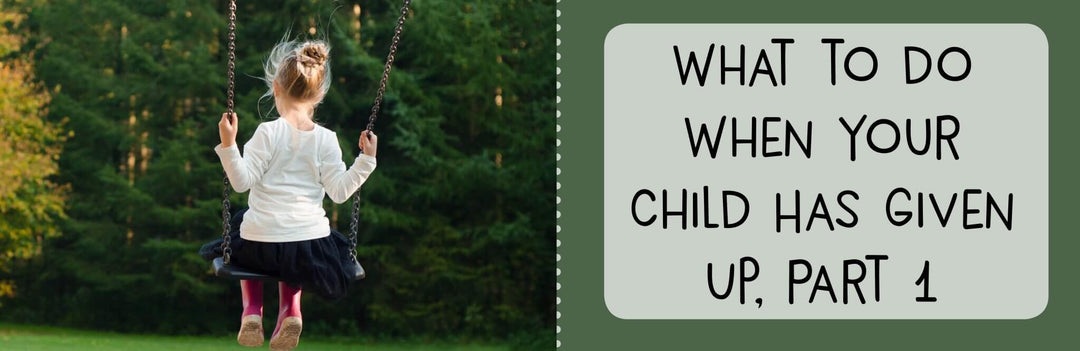 What to do When Your Child Has Given Up, Part 1 | Child1st Publications