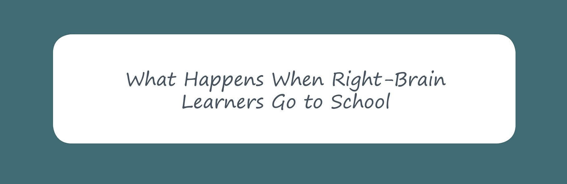 Infographic: What Happens When Right-Brain Learners Go To School | Child1st Publications