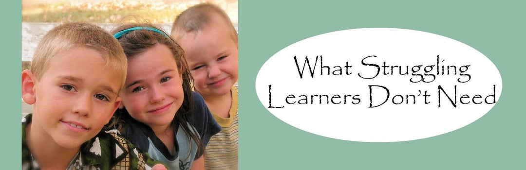 What Struggling Learners Don’t Need | Child1st Publications